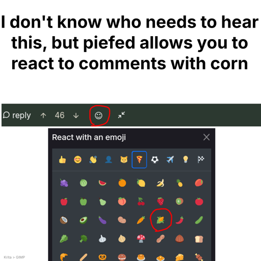 "I don't know who needs to hear this, but piefed allows you to react to comments with corn" Picture showing how to do so. In the corner there is a very small text saying "Krita > GIMP"
