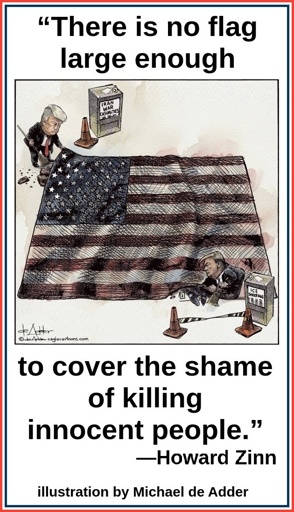 “There is no flag large enough to cover the shame of killing innocent people.” —Howard Zinn