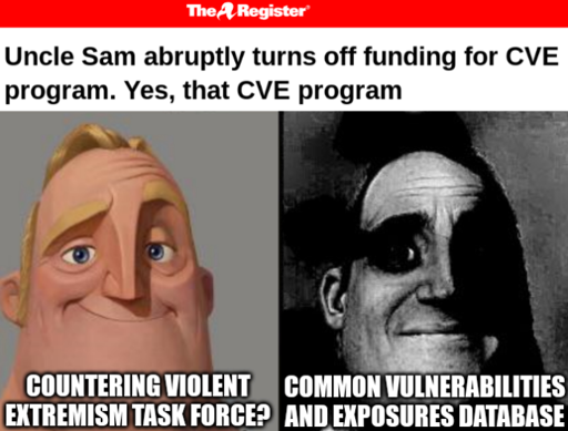 "Traumatized Mr. Incredible" meme format, beneath screenshot of The Register's headline "Uncle Sam abruptly turns off funding for CVE program. Yes, that CVE program". Left panel: "Countering Violent Extremism Task Force?", right panel: "Common Vulnerabilities and Exposures database"